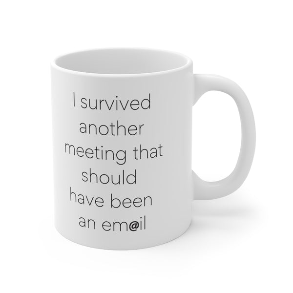 I survived another meeting... should have been an email Funny coffee mug x 11OZ Ceramic - Best gift or souvenir.